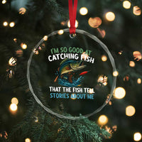 Funny Fishing Crystal Glass Ornament I'm So Good At Catching Fish That The Fish Tell Stories TS10