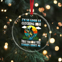 Funny Fishing Crystal Glass Ornament I'm So Good At Catching Fish That The Fish Tell Stories About Me - Wonder Print Shop