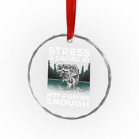 Funny Fishing Crystal Glass Ornament Stress Is Caused By Not Fishing Enough Bass Fly Lovers Fisherman - Wonder Print Shop