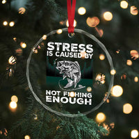 Funny Fishing Crystal Glass Ornament Stress Is Caused By Not Fishing Enough Bass Fly Lovers Fisherman - Wonder Print Shop