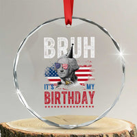 Funny George Washingtons Birthday Crystal Glass Ornament Bruh It Is My Birthday Presidents Day