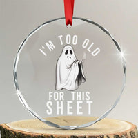 Funny Ghost Halloween Crystal Glass Ornament I Am Too Old For This Sheet TS14