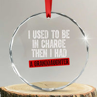 Funny Grandpas Girls Quote Classic Graphic Crystal Glass Ornament I Used To Be In Charge Then I Had A Granddaughter