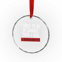 Funny Grandpas Girls Quote Classic Graphic Crystal Glass Ornament I Used To Be In Charge Then I Had A Granddaughter