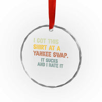 Funny I Got This Shirt At A Yankee Swap It Sucks And I Hate It Crystal Glass Ornament Christmas Gift Exchange TS11