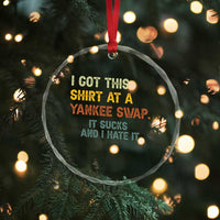 Funny I Got This Shirt At A Yankee Swap It Sucks And I Hate It Crystal Glass Ornament Christmas Gift Exchange TS11