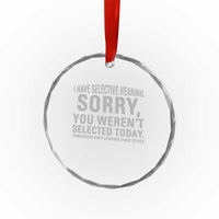 Funny I Have Selective Hearing Sorry You Werent Selected Today Crystal Glass Ornament - Wonder Print Shop