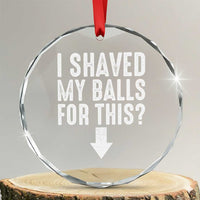 Funny I Shaved My Balls For This Crystal Glass Ornament Hilarious Sarcastic Adult Humor TS11