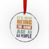 Funny It's Weird Being The Same Age As Old People Crystal Glass Ornament Retro Sarcastic Text - Wonder Print Shop