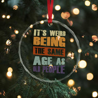 Funny It's Weird Being The Same Age As Old People Crystal Glass Ornament Retro Sarcastic Text - Wonder Print Shop