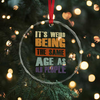 Funny It's Weird Being The Same Age As Old People Crystal Glass Ornament Retro Sarcastic Text TS11