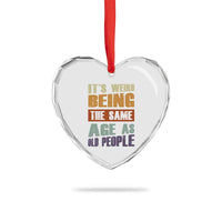 Funny It's Weird Being The Same Age As Old People Heart Crystal Glass Ornament Retro Sarcastic Text - Wonder Print Shop