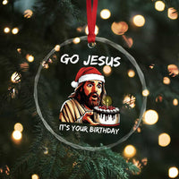 Funny Jesus Christmas Crystal Glass Ornament Go Jesus It Is Your Birthday - Wonder Print Shop