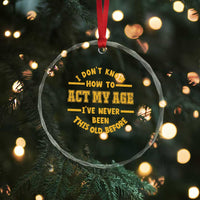 Funny Old Man Saying Gag Gift Crystal Glass Ornament Dont Know How To Act My Age Grandpa Dad TS10
