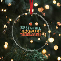 Funny Preschool Teacher Saying Crystal Glass Ornament First Of All Preschoolers Think Im A Delight