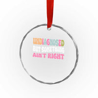 Funny Relatable Saying Crystal Glass Ornament Undiagnosed But Something Aint Right