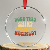 Funny Retirement Does This Make Me Look Retired Crystal Glass Ornament Groovy Retirement TS10
