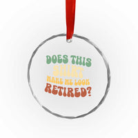 Funny Retirement Does This Make Me Look Retired Crystal Glass Ornament Groovy Retirement TS10