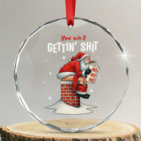 Funny Santa Christmas Crystal Glass Ornament You Are Not Getting Shit TS14