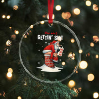 Funny Santa Christmas Crystal Glass Ornament You Are Not Getting Shit TS14