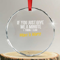Funny Sarcastic Crystal Glass Ornament If You Just Give Me A Minute I Think I Can Make It Worse