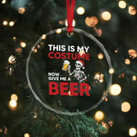 Funny Skeleton Beer Christmas Crystal Glass Ornament This Is My Costume Now Give Me A Beer TS14