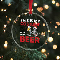 Funny Skeleton Beer Christmas Crystal Glass Ornament This Is My Costume Now Give Me A Beer - Wonder Print Shop