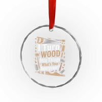Funny Woodworker Gift Crystal Glass Ornament I Turn Wood Into Things Whats Your Superpower
