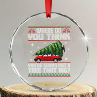 Funny Xmas Movie Crystal Glass Ornament Where Do You Think You're Gonna Put A Tree That Big Xmas Tree Ugly Sweater TS02