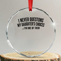 Girl Dad Humor Crystal Glass Ornament Funny I Never Questions My Daughters Choices I Am One Of Them