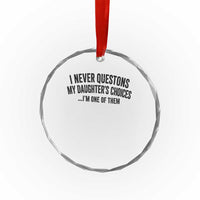 Girl Dad Humor Crystal Glass Ornament Funny I Never Questions My Daughters Choices I Am One Of Them