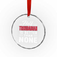 Half Trinidadian Is Better Than None Crystal Glass Ornament Trini Pride