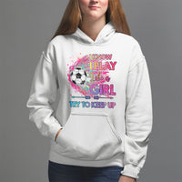 Soccer Hoodie I Know I Play Like A Girl Soccer Pink Power - Wonder Print Shop