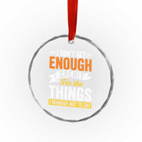 I Dont Get Enough Credit For The Things I Mange Not Say Crystal Glass Ornament Sarcastic Mean Person Adult Humor