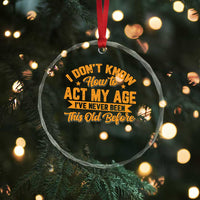 I Don't Know How To Act My Age Crystal Glass Ornament Sarcastic Funny Old Man Saying - Wonder Print Shop