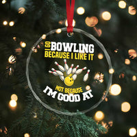 I Go Bowling Because I Like It Not Because Im Good At It Crystal Glass Ornament Funny Bowling Gift TS12