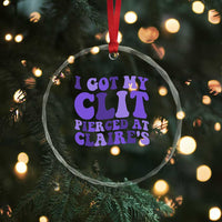 I Got My Clit Pierced At Claries Crystal Glass Ornament Funny Sarcasm Joke Adult Humor Sassy TS10