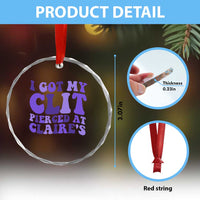 I Got My Clit Pierced At Claries Crystal Glass Ornament Funny Sarcasm Joke Adult Humor Sassy TS10