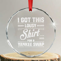 I Got This Lousy Shirt For A Yankee Swap Crystal Glass Ornament Funny Cheap Christmas Gift Exchange TS11