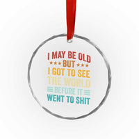 I May Be Old But I Got To See The World Before It Went To Shit Crystal Glass Ornament