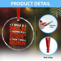 I Was A Man Trapped In A Woman's Body Then I Was Born Crystal Glass Ornament Dark Humor