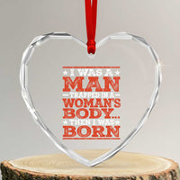 I Was A Man Trapped In A Woman's Body Then I Was Born Heart Crystal Glass Ornament Dark Humor