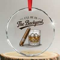 I Will Be In The Backyard Funny Bourbon Cigar Lover Crystal Glass Ornament