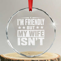 Im Friendly But My Wife Isnt Funny Husband Crystal Glass Ornament