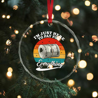 I'm Just Here to Pay for Everything Crystal Glass Ornament Funny Dad Grandpa Joke