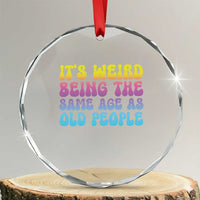It's Weird Being The Same Age As Old People Crystal Glass Ornament TS10