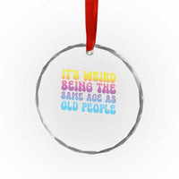 It's Weird Being The Same Age As Old People Crystal Glass Ornament TS10