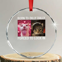 Meme Cat Crystal Glass Ornament Born To Dilly Dally Forced To Lock In Funny Saying Cats TS10