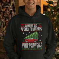 Funny Christmas Hoodie Where Do You Think You're Gonna Put A Tree That Big Xmas Tree Ugly Sweater - Wonder Print Shop