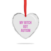 My Bitch Got Autism Heart Crystal Glass Ornament Funny Saying Meme